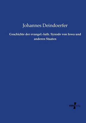 Geschichte der evangel.-luth. Synode von Iowa und anderen Staaten de Johannes Deindoerfer