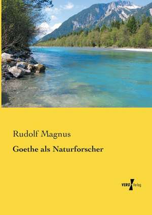 Goethe als Naturforscher de Rudolf Magnus