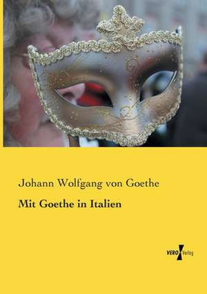 Mit Goethe in Italien de Johann Wolfgang von Goethe