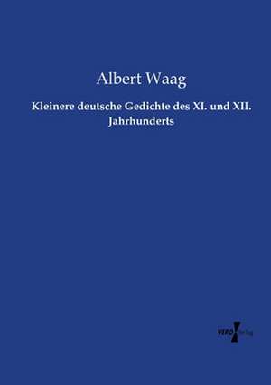 Kleinere deutsche Gedichte des XI. und XII. Jahrhunderts de Albert Waag