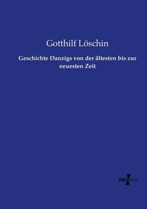 Geschichte Danzigs von der ältesten bis zur neuesten Zeit de Gotthilf Löschin