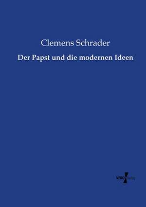 Der Papst und die modernen Ideen de Clemens Schrader