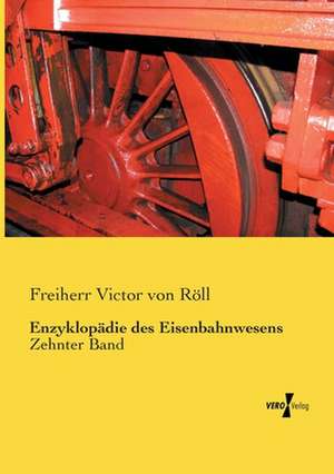 Enzyklopädie des Eisenbahnwesens de Freiherr Victor von Röll