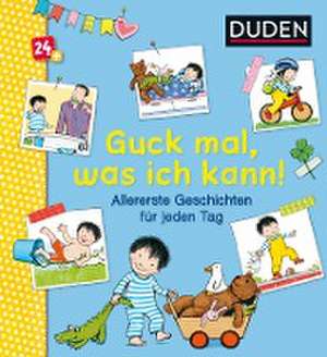 Duden 24+: Guck mal, was ich kann! Allererste Geschichten für jeden Tag de Katharina Bußhoff