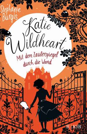 Katie Wildheart - Mit dem Zauberspiegel durch die Wand de Stephanie Burgis