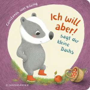 "Ich will aber!", sagt der kleine Dachs (Trotz-Buch) de Constanze Von Kitzing