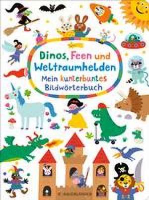 Dinos, Feen und Weltraumhelden: Mein kunterbuntes Bildwörterbuch de Nastja Holtfreter