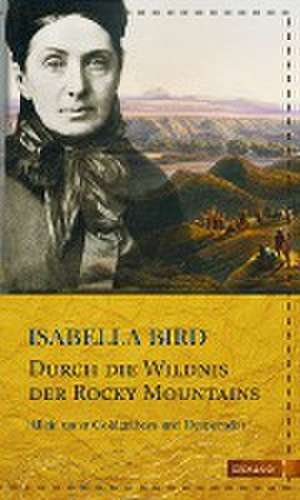 Durch die Wildnis der Rocky Mountains de Isabella Bird