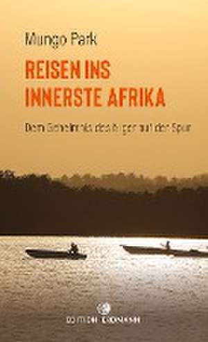 Reisen ins innerste Afrika de Mungo Park