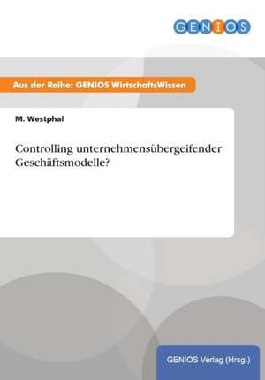 Controlling unternehmensübergeifender Geschäftsmodelle? de M. Westphal