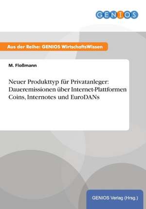 Neuer Produkttyp für Privatanleger: Daueremissionen über Internet-Plattformen Coins, Internotes und EuroDANs de M. Floßmann