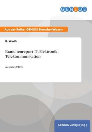 Branchenreport IT, Elektronik, Telekommunikation de K. Werth