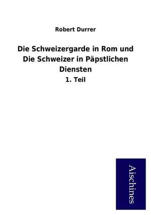 Die Schweizergarde in Rom und Die Schweizer in Päpstlichen Diensten de Robert Durrer