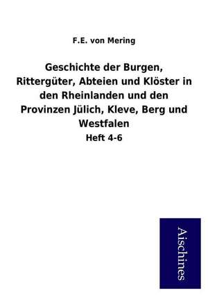 Geschichte der Burgen, Rittergüter, Abteien und Klöster in den Rheinlanden und den Provinzen Jülich, Kleve, Berg und Westfalen de F. E. von Mering