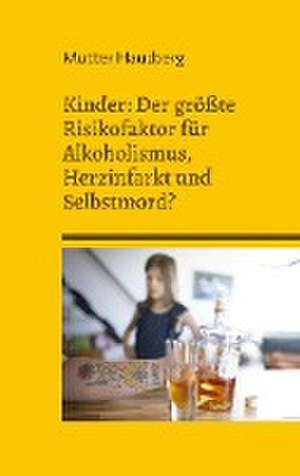 Kinder: Der größte Risikofaktor für Alkoholismus, Herzinfarkt und Selbstmord? de Mutter Hautberg