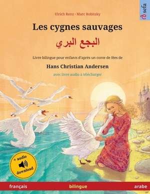 Les cygnes sauvages - Ø§Ù„Ø¨Ø¬Ø¹ Ø§Ù„Ø¨Ø±ÙŠ (francais - arabe) de Renz Ulrich Renz