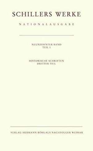 Schillers Werke. Nationalausgabe: Band 19, Teil I: Historische Schriften. Dritter Teil. de Norbert Oellers