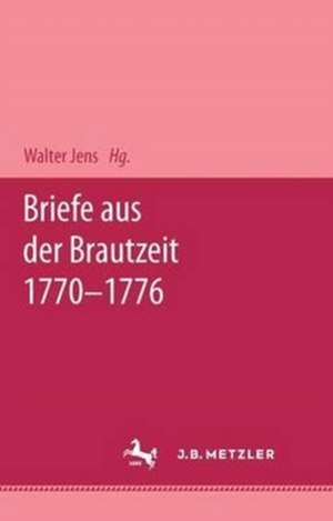 Briefe aus der Brautzeit 1770 - 1776: Mit einem Essay von Walter Jens de Wolfgang Albrecht