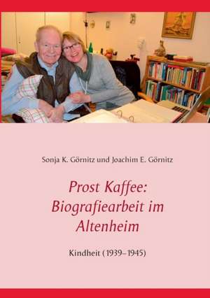 Prost Kaffee: Biografiearbeit im Altenheim de Sonja K. Görnitz