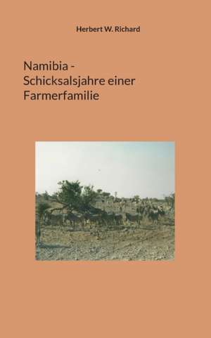 Namibia - Schicksalsjahre einer Farmerfamilie de Herbert W. Richard