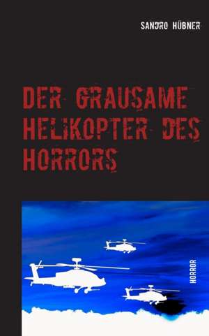 Der grausame Helikopter des Horrors de Sandro Hübner