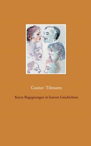 Kurze Begegnungen in kurzen Geschichten de Gustav Tilmann