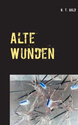 Alte Wunden de B. T. Gold