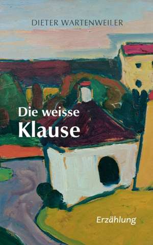 Die weisse Klause de Dieter Wartenweiler