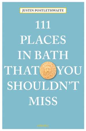 111 Places in Bath That You Shouldn't Miss de Justin Postlethwaite