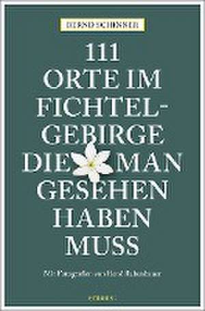 111 Orte im Fichtelgebirge, die man gesehen haben muss de Bernd Schinner