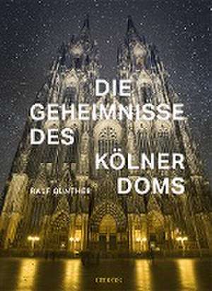 Die Geheimnisse des Kölner Doms de Ralf Günther