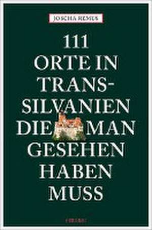 111 Orte in Transsilvanien, die man gesehen haben muss de Joscha Remus