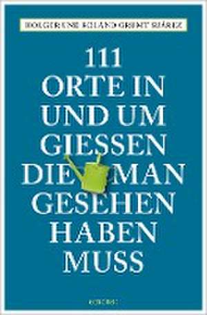 111 Orte in und um Gießen, die man gesehen haben muss de Holger Grumt Suárez