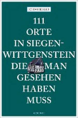 111 Orte in Siegen-Wittgenstein, die man gesehen haben muss de Jörn Heller