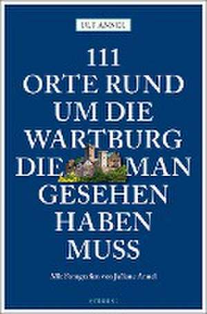 111 Orte rund um die Wartburg, die man gesehen haben muss de Ulf Annel