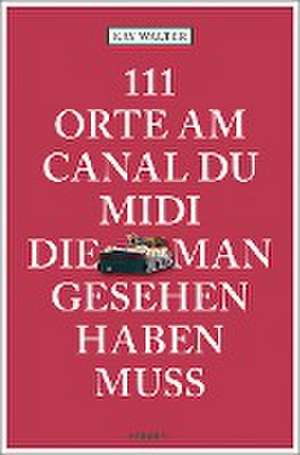 111 Orte am Canal du Midi, die man gesehen haben muss de Kay Walter