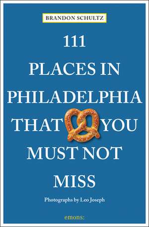 111 Places in Philadelphia That You Must Not Miss de Brandon Schultz