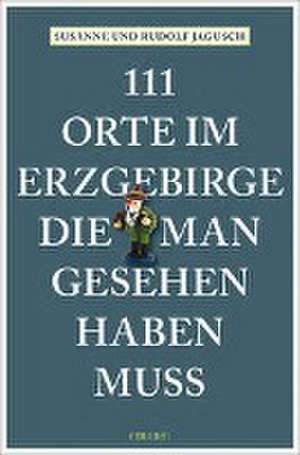 111 Orte im Erzgebirge, die man gesehen haben muss de Rudolf Jagusch