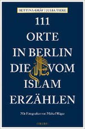 111 Orte in Berlin, die vom Islam erzählen de Bettina Gräf