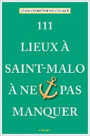 111 Lieux à Saint-Malo à ne pas manquer de Jean-Christophe Collet