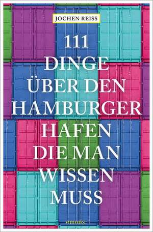 111 Dinge über den Hamburger Hafen, die man wissen muss de Jochen Reiss