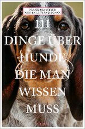 111 Dinge über Hunde, die man wissen muss de Franziska Weyer