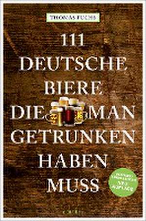 111 Deutsche Biere, die man getrunken haben muss de Thomas Fuchs