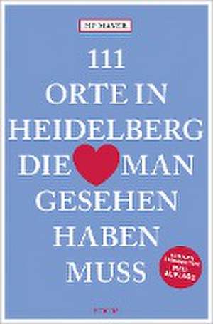 111 Orte in Heidelberg, die man gesehen haben muss de Hans-Peter Joseph Mayer