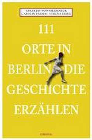 111 Orte in Berlin die Geschichte erzählen de Lucia Jay von Seldeneck