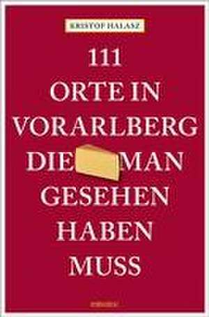 111 Orte im Vorarlberg, die man gesehen haben muss de Kristof Halasz