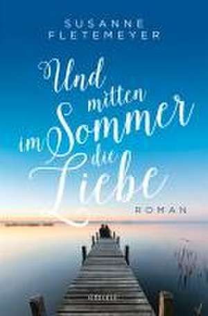 Und mitten im Sommer die Liebe de Susanne Fletemeyer