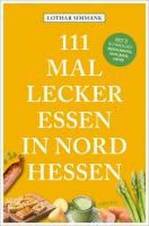 111 Mal lecker essen in Nordhessen - Wo's schmegged de Lothar Simmank