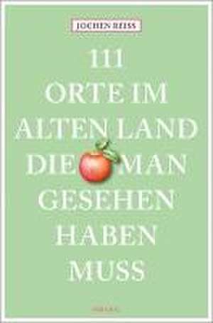 111 Orte im Alten Land, die man gesehen haben muss de Jochen Reiss