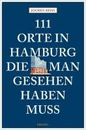 111 Orte in Hamburg, die man gesehen haben muss de Jochen Reiss